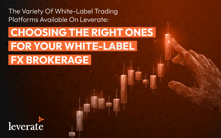 The Variety of White-Label Trading Platforms Available on Leverate: Choosing the Right Ones for your White-Label FX Brokerage